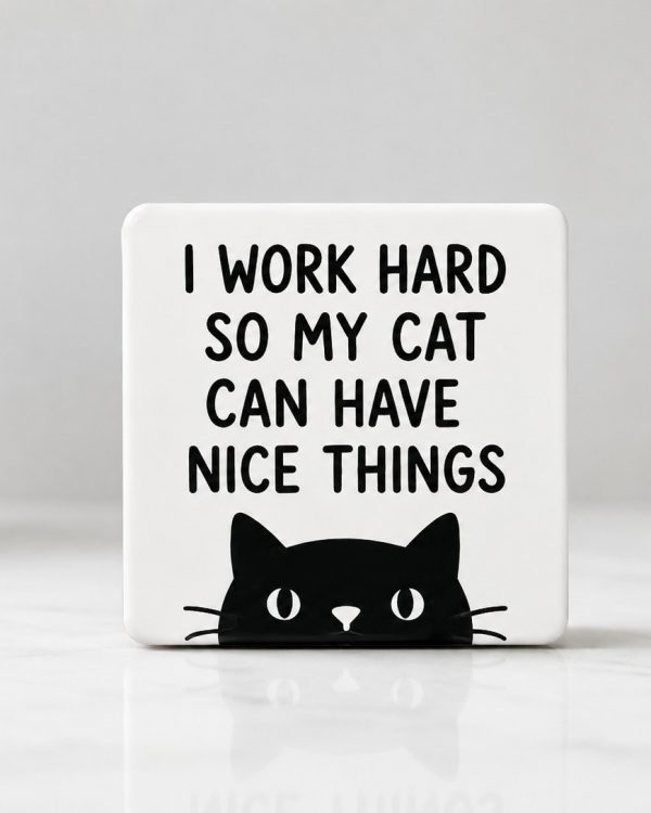 I work hard so my cat can have nice things
